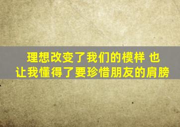 理想改变了我们的模样 也让我懂得了要珍惜朋友的肩膀